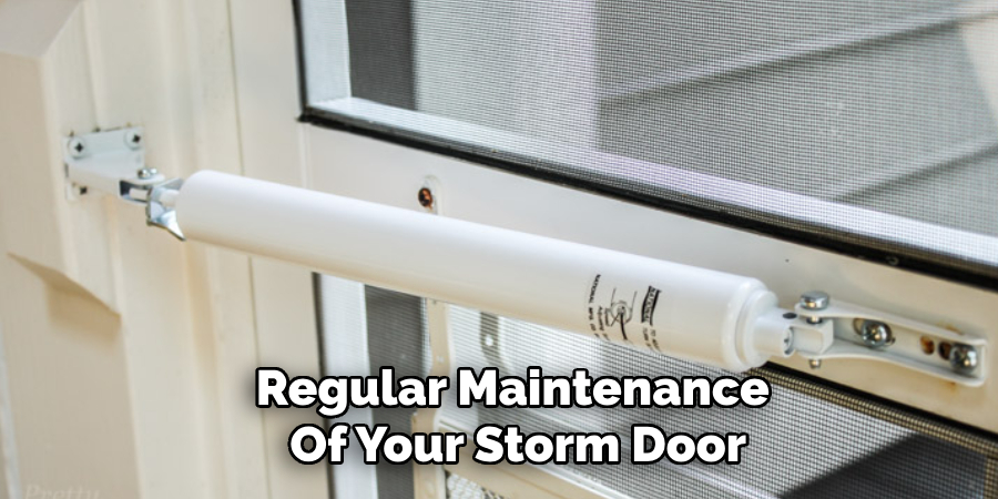 Regular Maintenance 
Of Your Storm Door