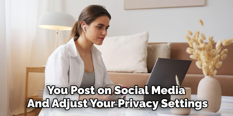 You Post on Social Media 
And Adjust Your Privacy Settings