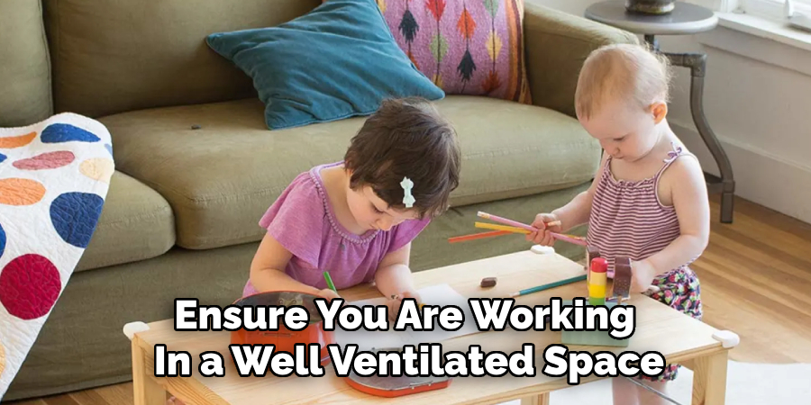 Ensure You Are Working 
In a Well Ventilated Space