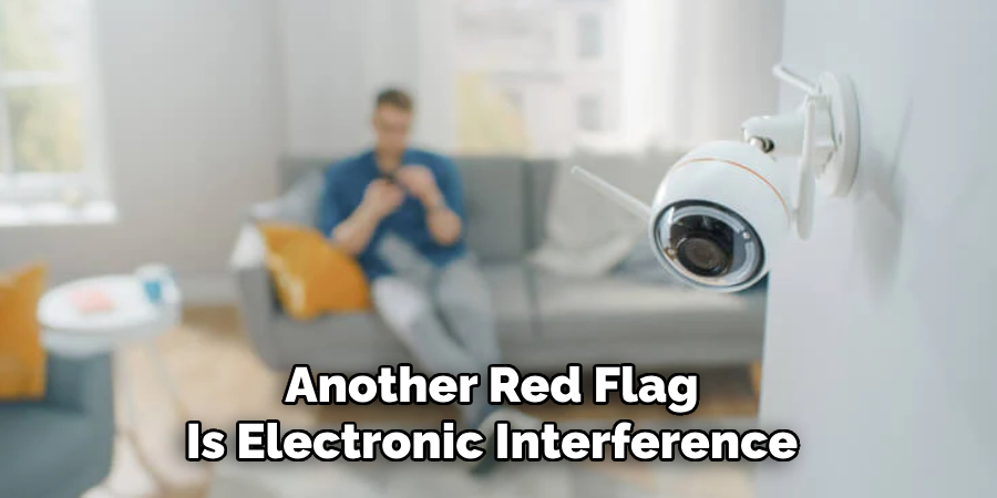 Another Red Flag 
Is Electronic Interference 