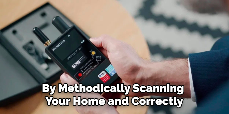 By Methodically Scanning 
Your Home and Correctly