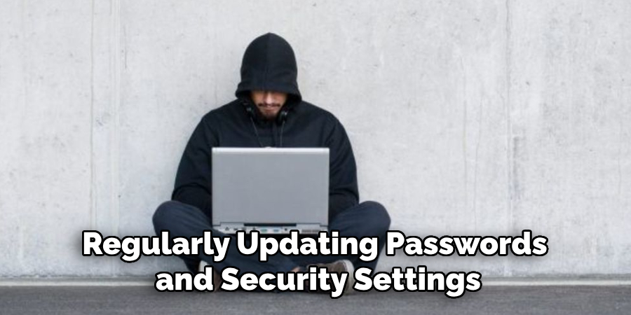 Regularly Updating Passwords and 
Security Settings