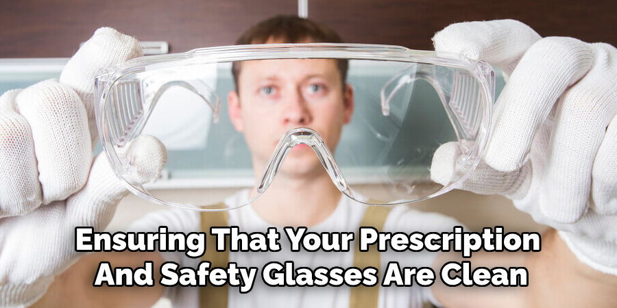 Ensuring That Your Prescription 
And Safety Glasses Are Clean