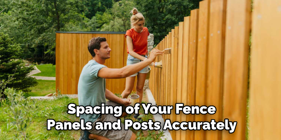 Spacing of Your Fence
Panels and Posts Accurately