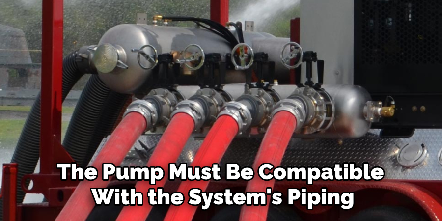 The Pump Must Be Compatible 
With the System's Piping