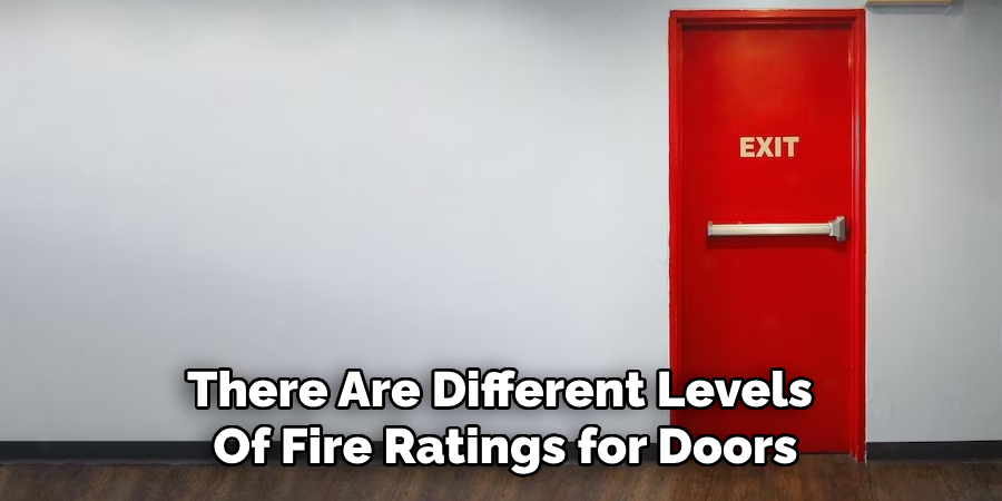 There Are Different Levels 
Of Fire Ratings for Doors