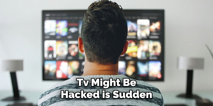 Tv Might Be
Hacked is Sudden