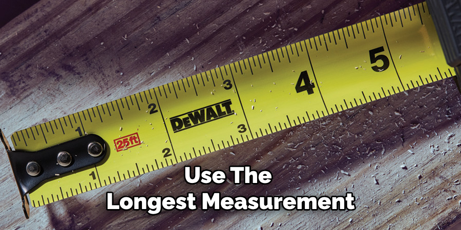 Use The 
Longest Measurement