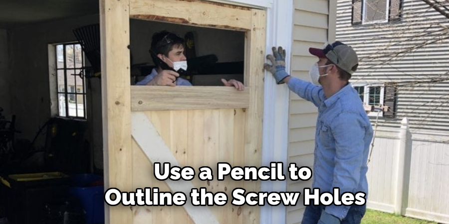 Use a Pencil to 
Outline the Screw Holes