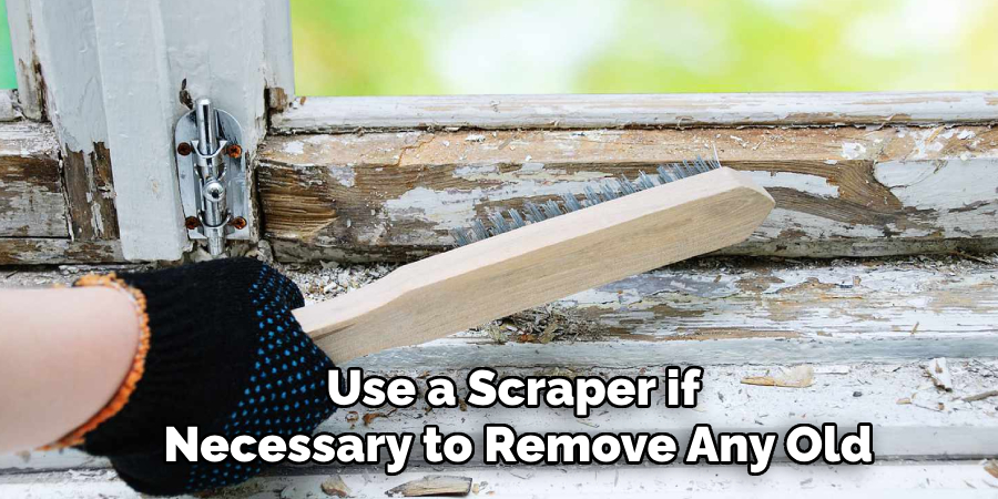 Use a Scraper if 
Necessary to Remove Any Old