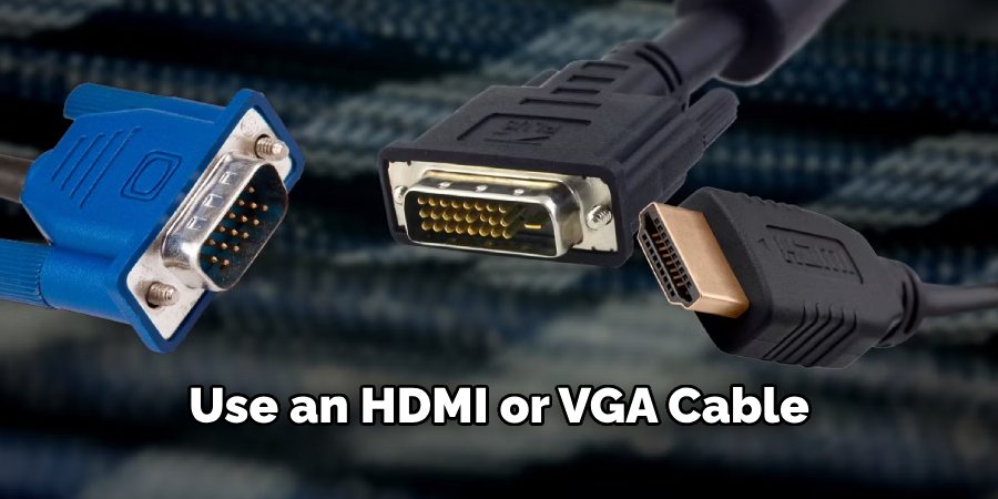 Use an HDMI or VGA Cable