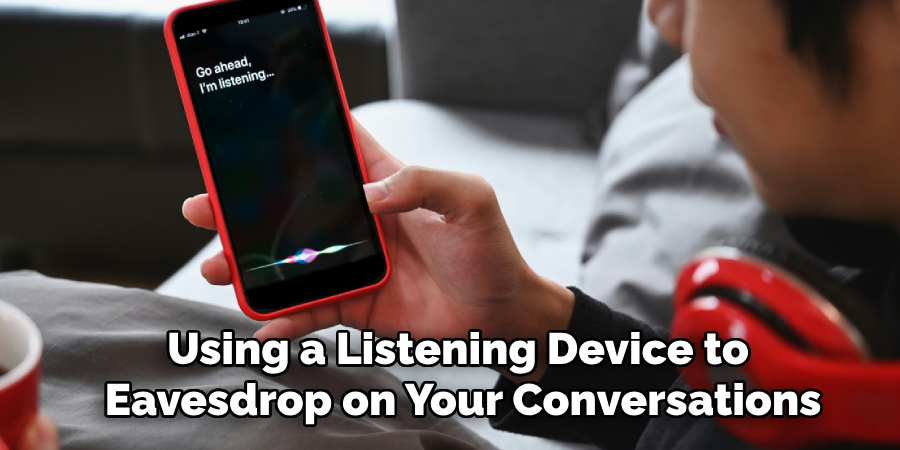 Using a Listening Device to 
Eavesdrop on Your Conversations