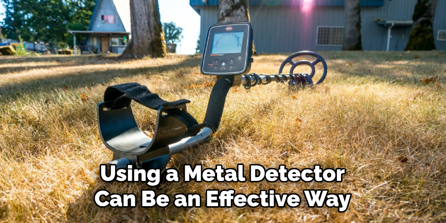 Using a Metal Detector
Can Be an Effective Way