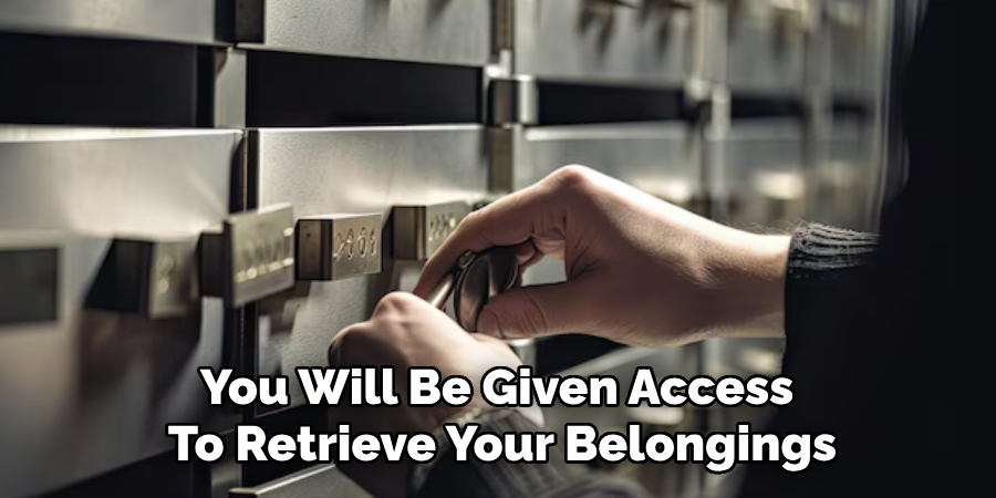 You Will Be Given Access 
To Retrieve Your Belongings