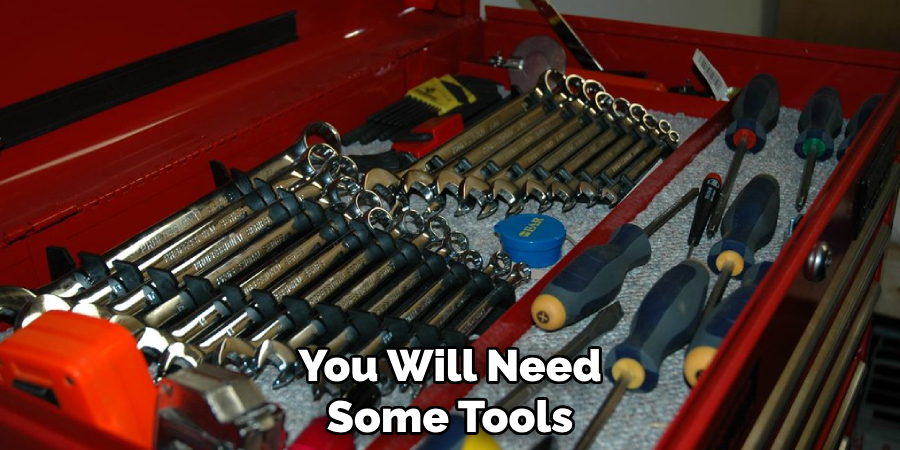 You Will Need
Some Tools