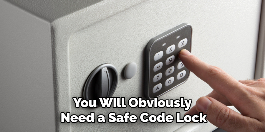 You Will Obviously 
Need a Safe Code Lock