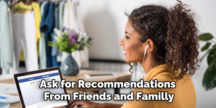 Ask for Recommendations 
From Friends and Familly