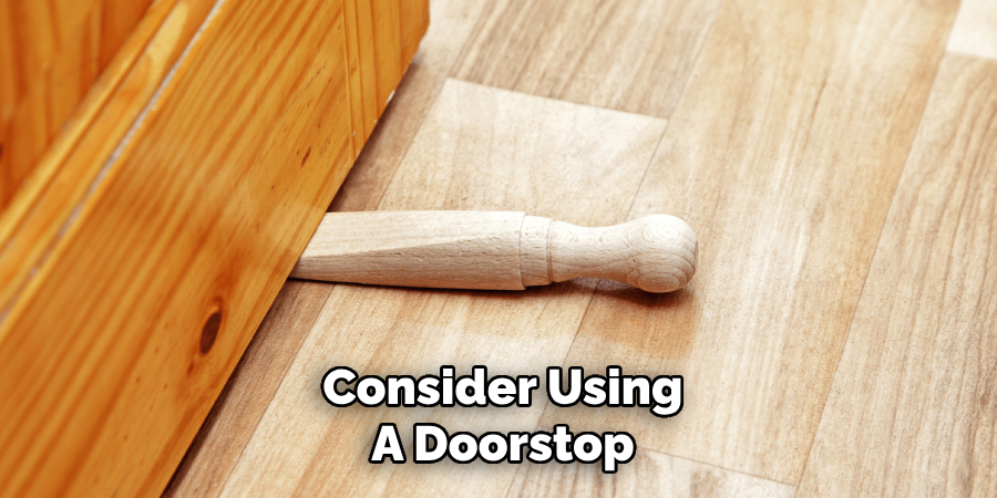 Consider Using
A Doorstop