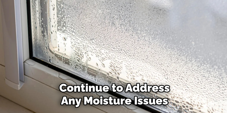 Continue to Address
Any Moisture Issues