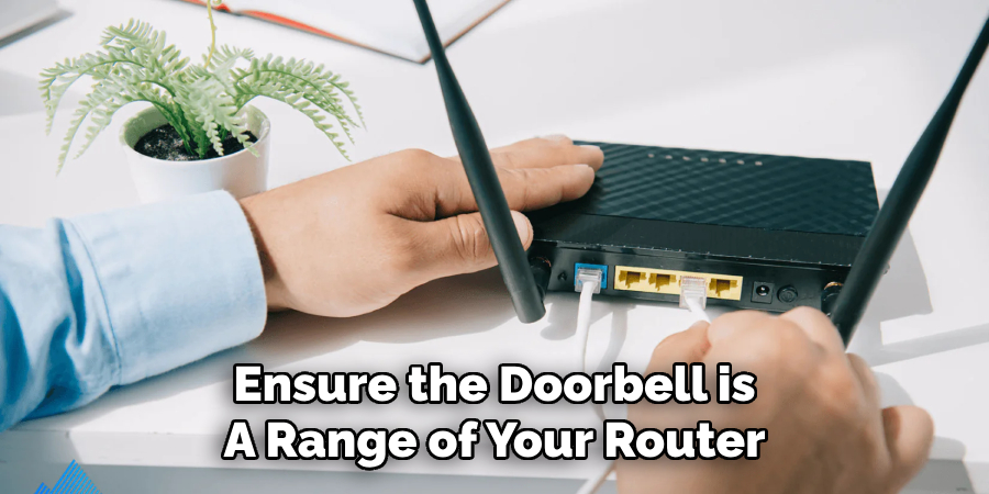 Ensure the Doorbell is
A Range of Your Router