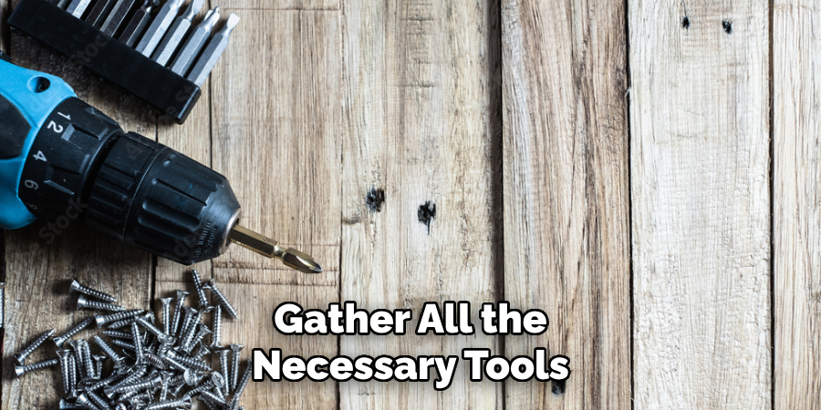 Gather All the
Necessary Tools