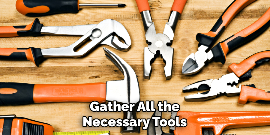 Gather All the
Necessary Tools