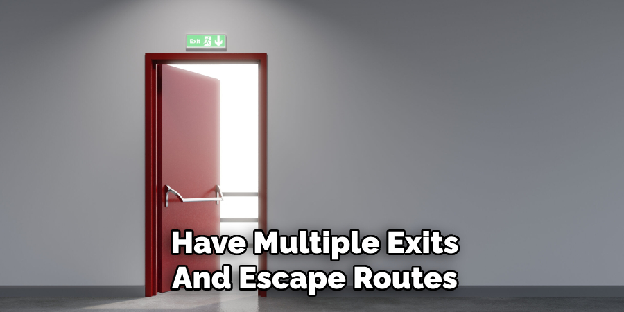 Have Multiple Exits
And Escape Routes