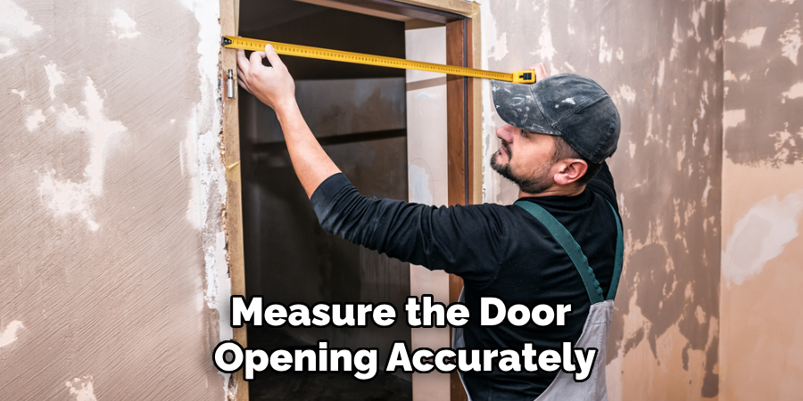 Measure the Door 
Opening Accurately