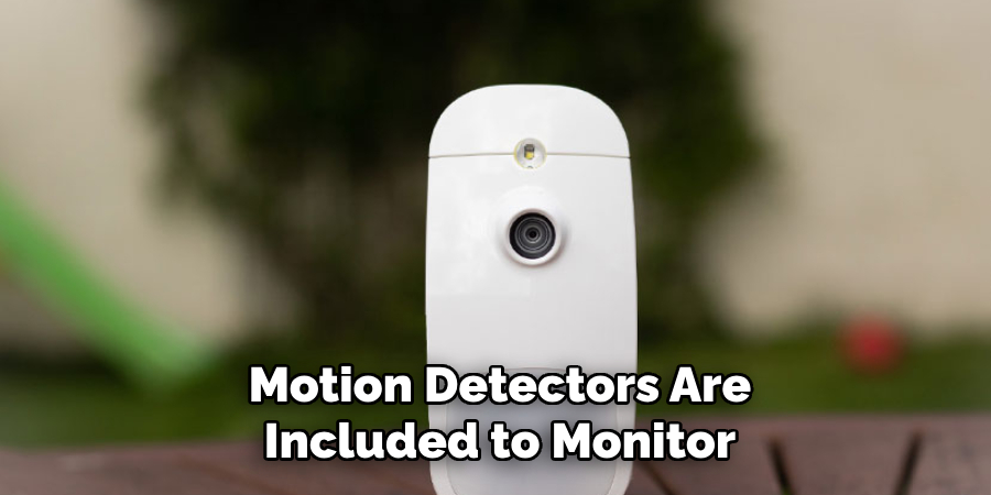 Motion Detectors Are
Included to Monitor
