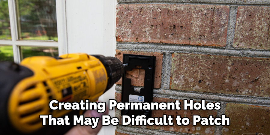 Creating Permanent Holes That May Be Difficult to Patch