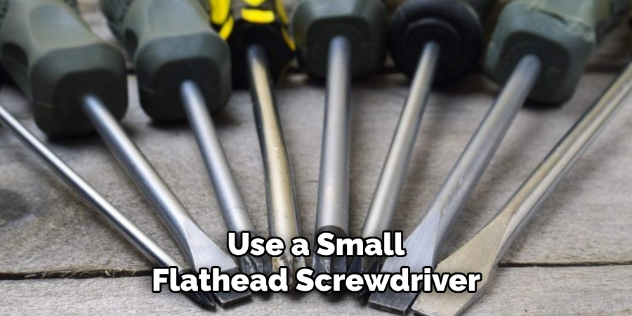 Use a Small Flathead Screwdriver