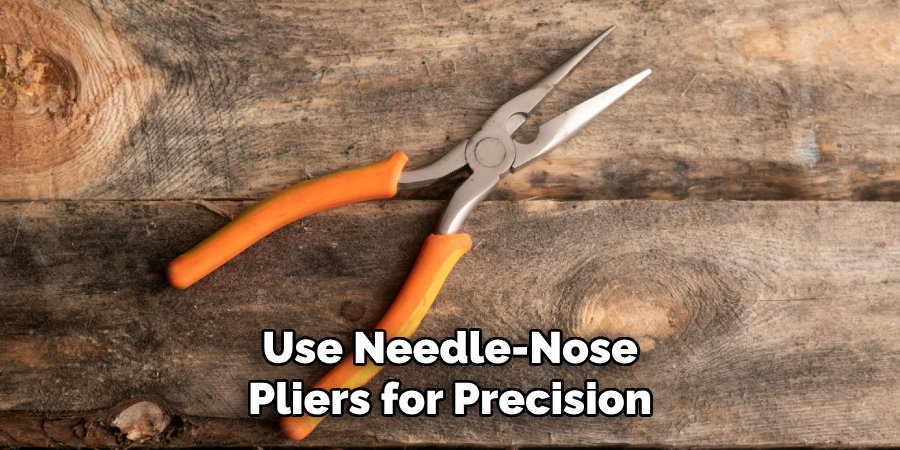 Use Needle-Nose Pliers for Precision