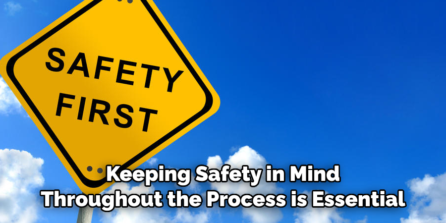 Keeping Safety in Mind Throughout the Process is Essential