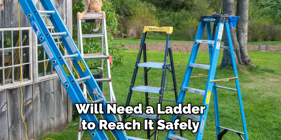 Will Need a Ladder to Reach It Safely