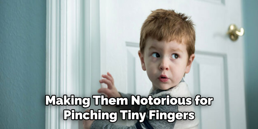 Making Them Notorious for Pinching Tiny Fingers