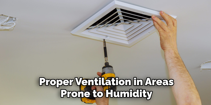 Proper Ventilation in Areas
Prone to Humidity