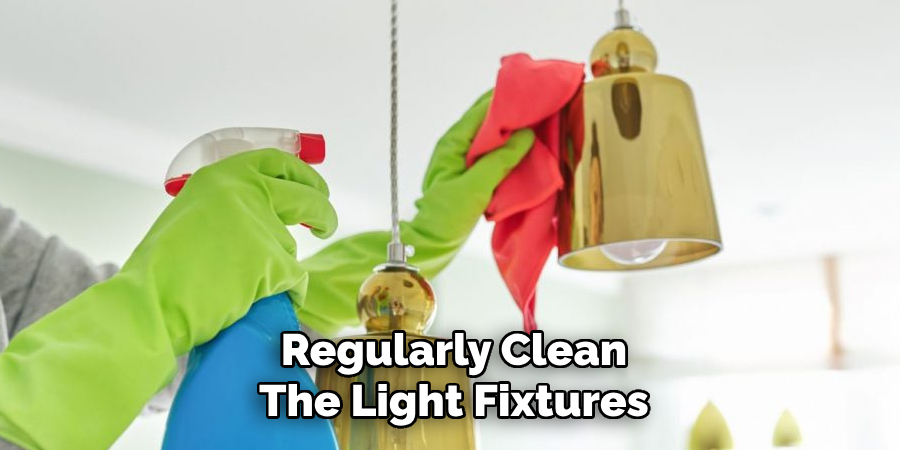 Regularly Clean
The Light Fixtures