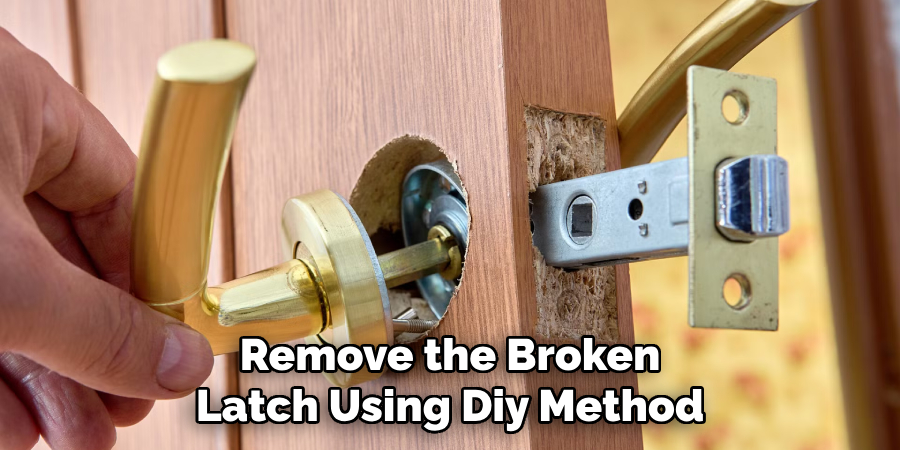 Remove the Broken
Latch Using Diy Method