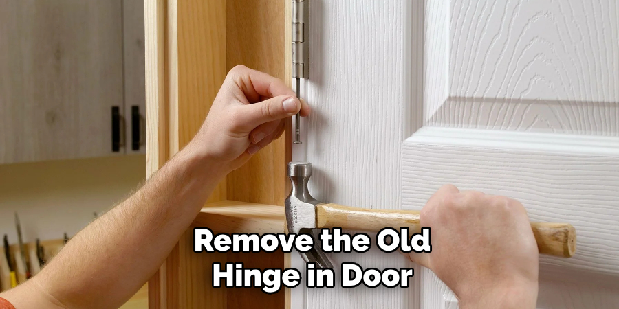 Remove the Old
Hinge in Door