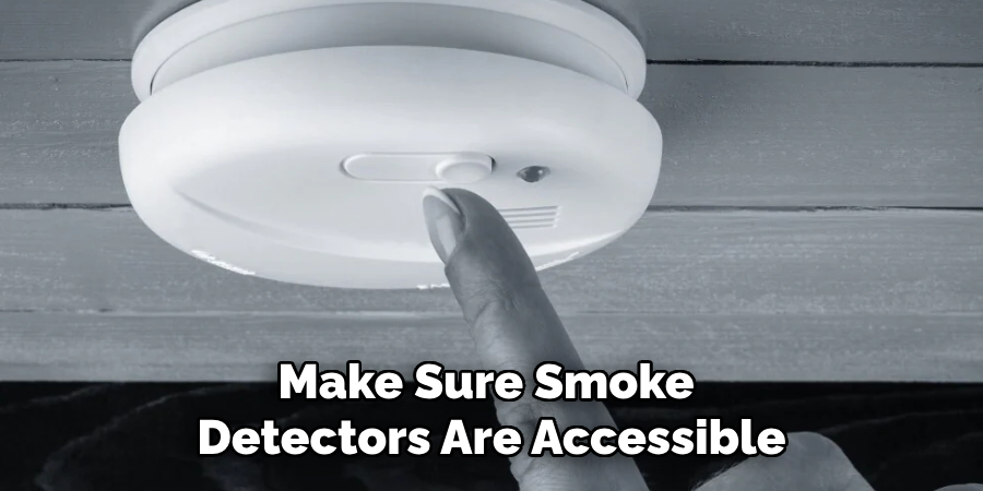 Make Sure Smoke 
Detectors Are Accessible