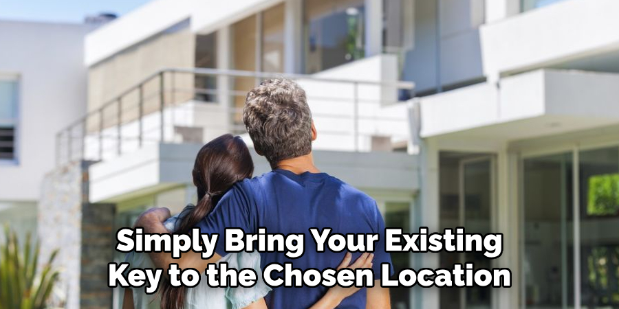 Simply Bring Your Existing Key to the Chosen Location