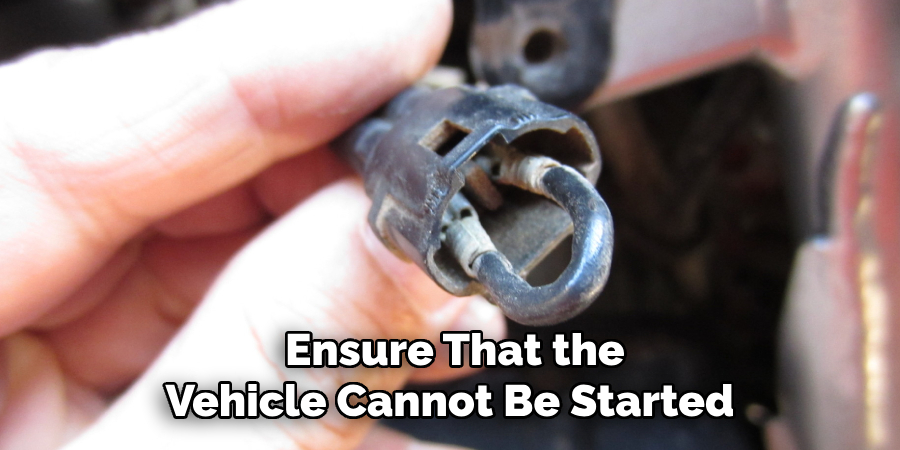  Ensure That the Vehicle Cannot Be Started