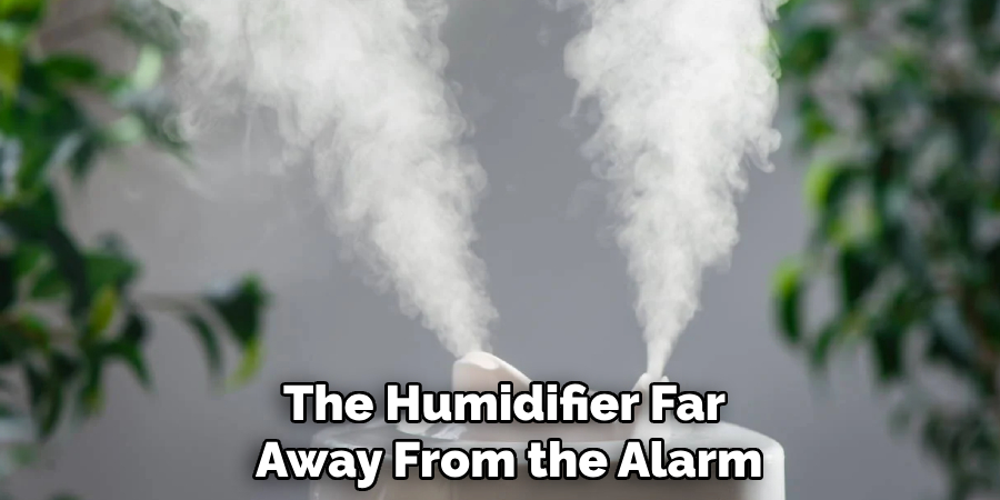 The Humidifier Far Away From the Alarm