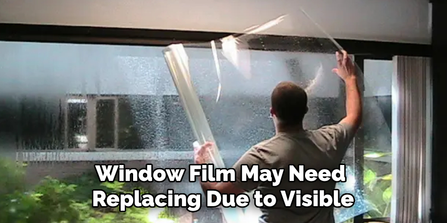 Window Film May Need 
Replacing Due to Visible