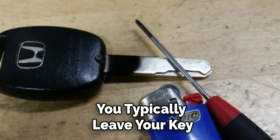 You Typically Leave Your Key