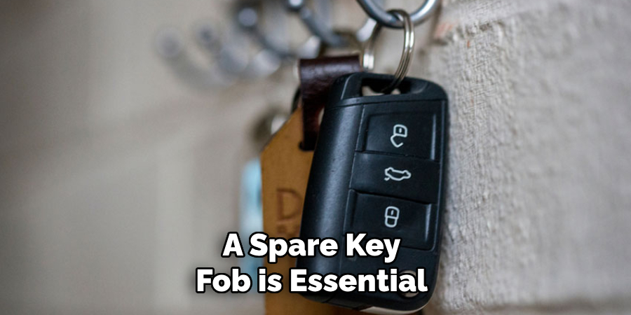 A Spare Key 
Fob is Essential 