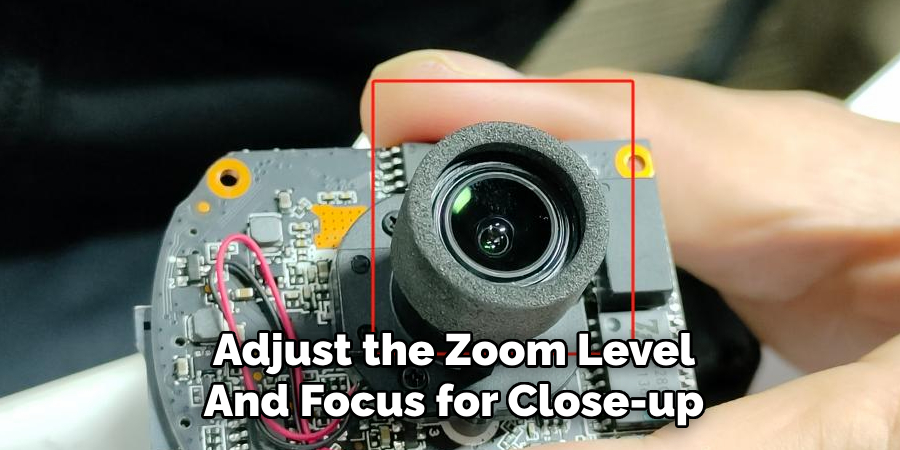 Adjust the Zoom Level
And Focus for Close-up