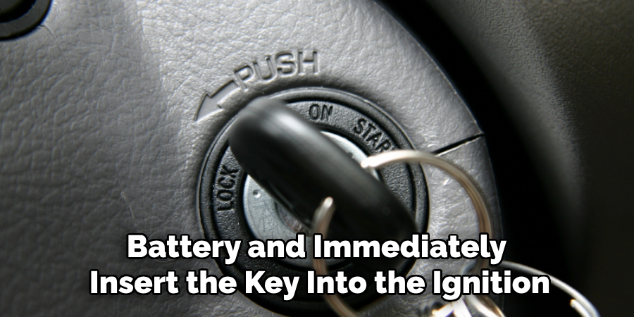 Battery and Immediately 
Insert the Key Into the Ignition