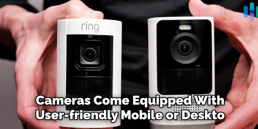 Cameras Come Equipped With
User-friendly Mobile or Deskto