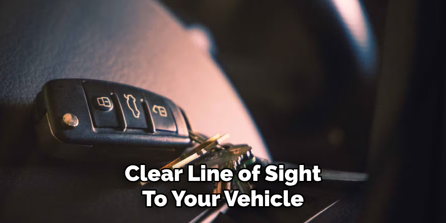 Clear Line of Sight
To Your Vehicle 